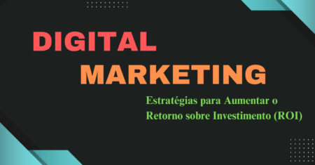 10 Estratégias de Marketing Digital para Aumentar o Retorno sobre Investimento (ROI)