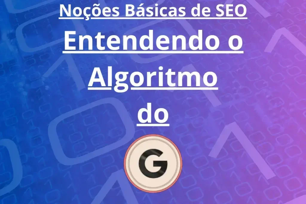 Entendendo o Algoritmo do Google: Noções Básicas de SEO