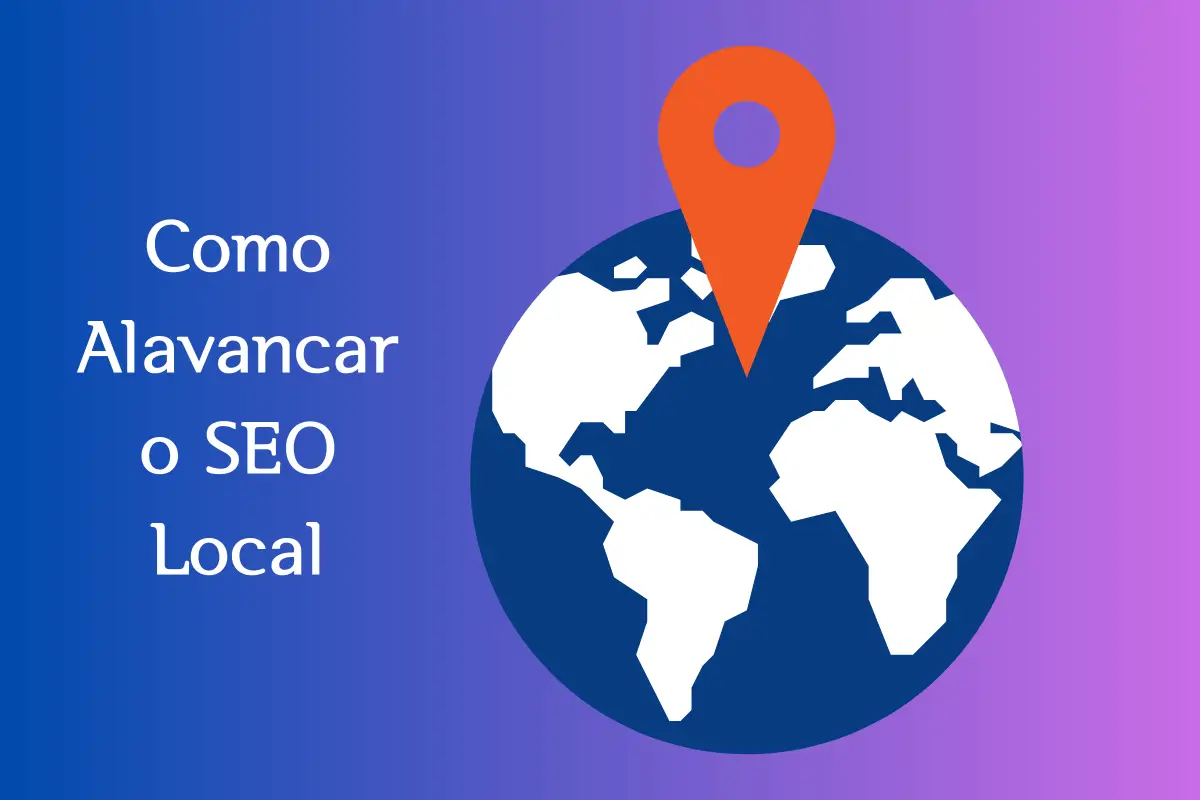 Como Alavancar o SEO Local com Técnicas Avançadas: Guia Completo