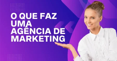 O Que Faz uma Agência de Marketing: Guia Completo